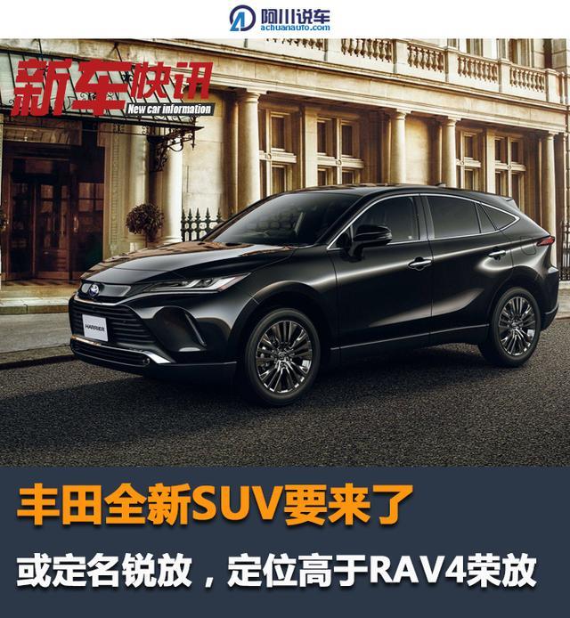 丰田全新SUV要来了，或定名锐放，定位高于RAV4荣放